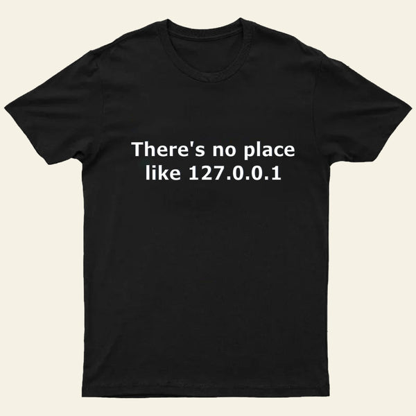 There Is No Place Like 127 0 0 1 T-Shirt