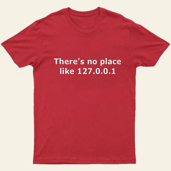 There Is No Place Like 127 0 0 1 T-Shirt