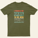 I Paused My Game To Be Here T-Shirt