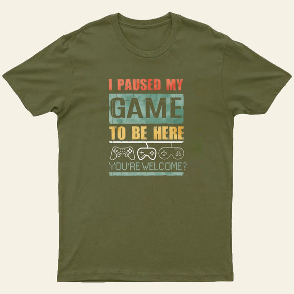 I Paused My Game To Be Here T-Shirt
