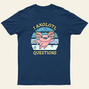 I axolotl questions T-Shirt