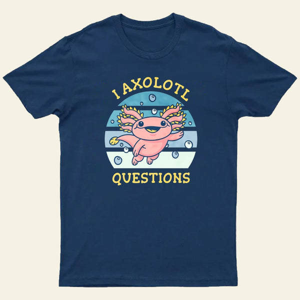 I axolotl questions T-Shirt