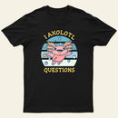 I axolotl questions T-Shirt