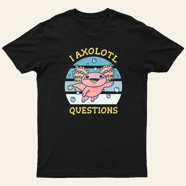I axolotl questions T-Shirt