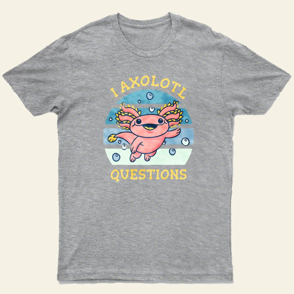 I axolotl questions T-Shirt