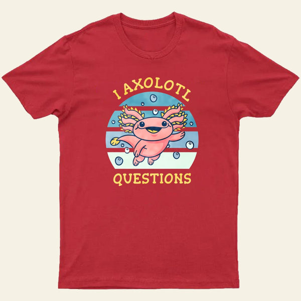 I axolotl questions T-Shirt