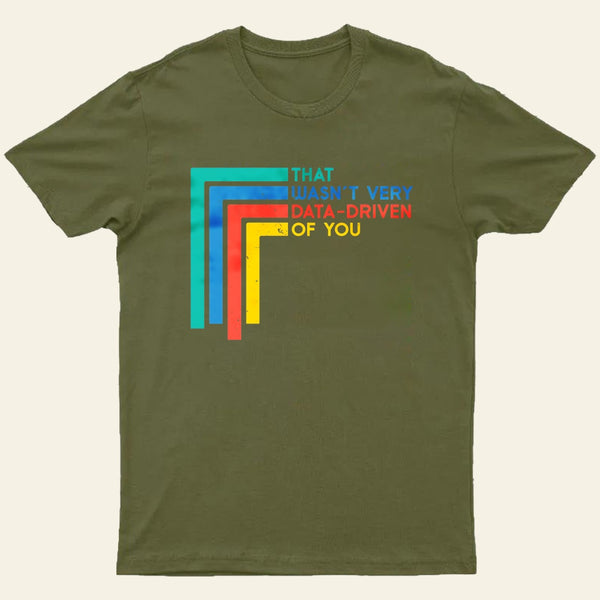 That Wasn't Very Data-driven Of You Funny Data Analyst Entrageek T-Shirt