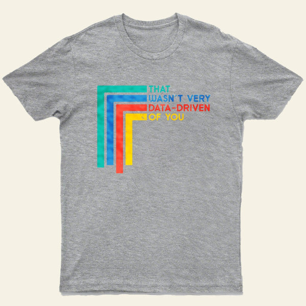 That Wasn't Very Data-driven Of You Funny Data Analyst Entrageek T-Shirt