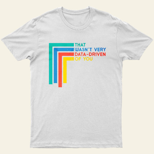 That Wasn't Very Data-driven Of You Funny Data Analyst Entrageek T-Shirt