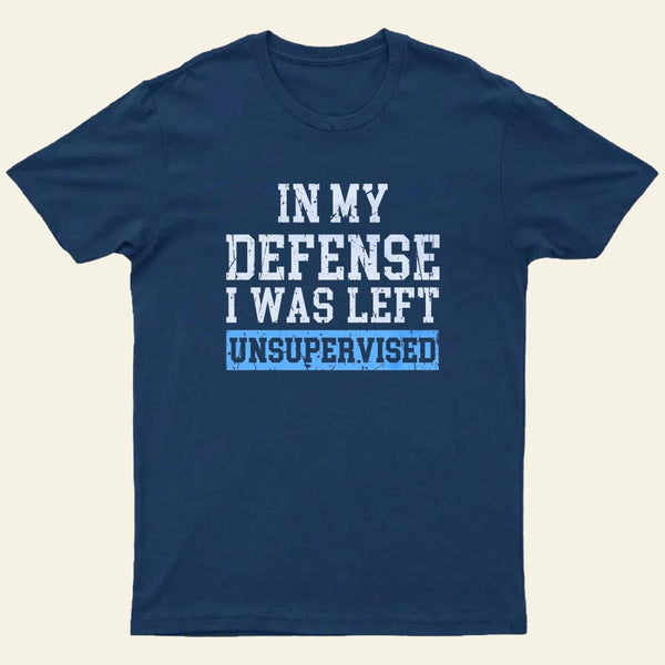 In my Defense I was Left Unsupervised Entrageek T-Shirt