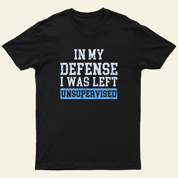 In my Defense I was Left Unsupervised Entrageek T-Shirt