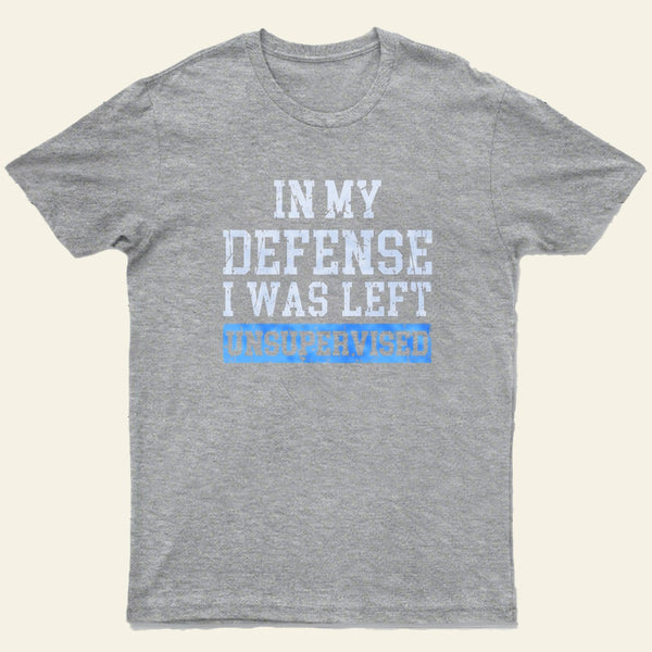 In my Defense I was Left Unsupervised Entrageek T-Shirt