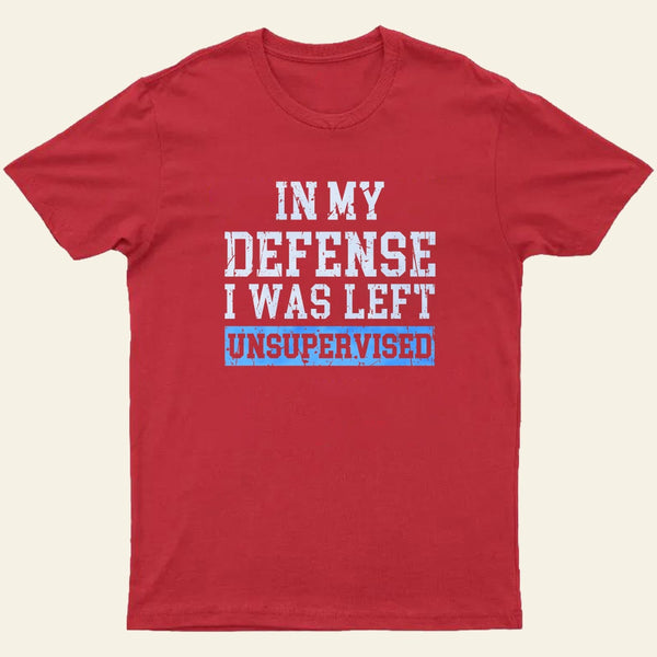 In my Defense I was Left Unsupervised Entrageek T-Shirt