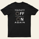 Have You Tried Turning it Off T-Shirt