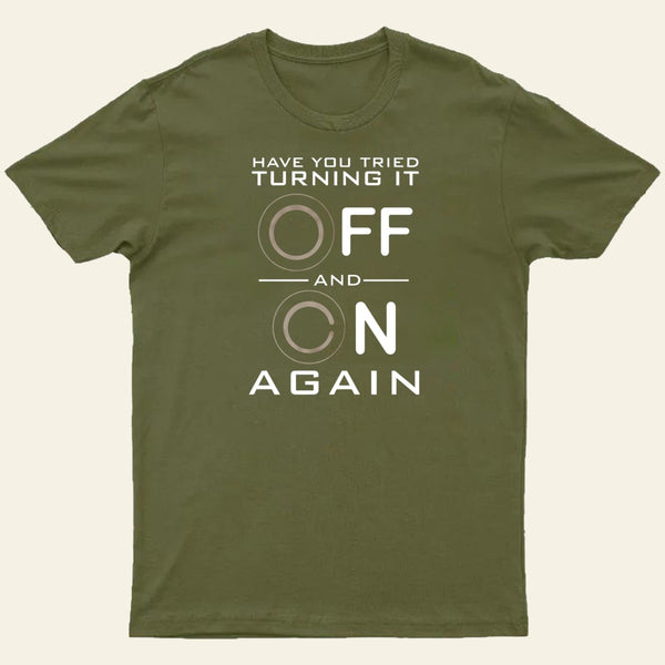Have You Tried Turning it Off T-Shirt