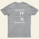 Have You Tried Turning it Off T-Shirt