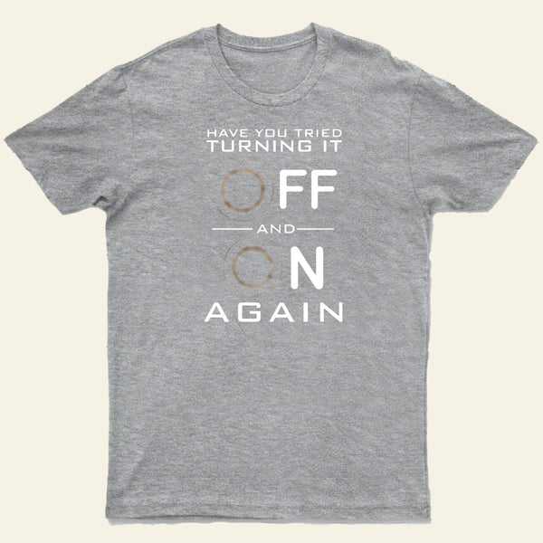 Have You Tried Turning it Off T-Shirt