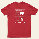 Have You Tried Turning it Off T-Shirt