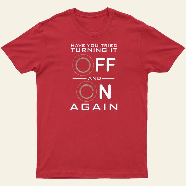 Have You Tried Turning it Off T-Shirt