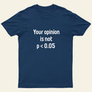 Your Opinion is Not P<0.05 T-Shirt