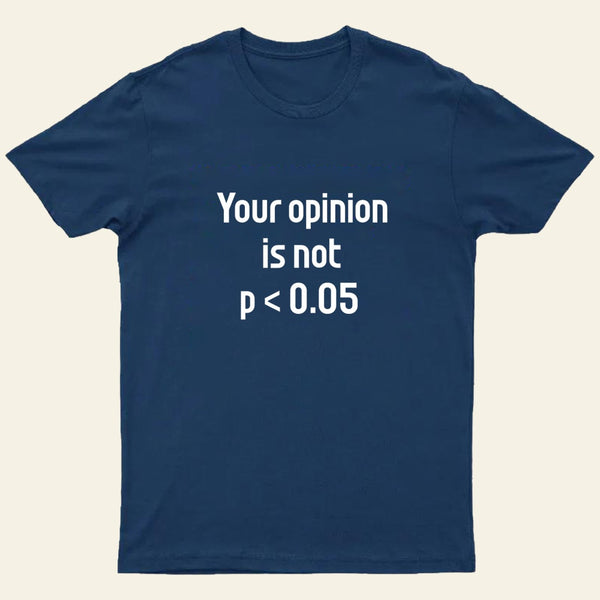 Your Opinion is Not P<0.05 T-Shirt
