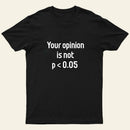 Your Opinion is Not P<0.05 T-Shirt