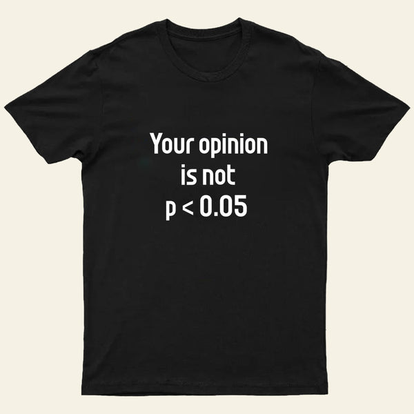 Your Opinion is Not P<0.05 T-Shirt