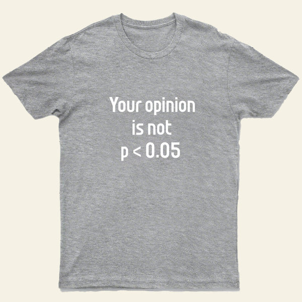 Your Opinion is Not P<0.05 T-Shirt