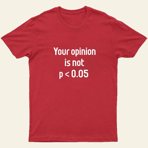 Your Opinion is Not P<0.05 T-Shirt