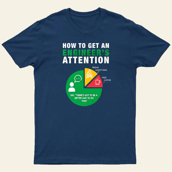 How To Get An Engineer's Attention T-Shirt