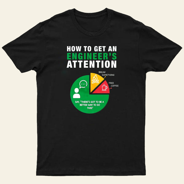 How To Get An Engineer's Attention T-Shirt