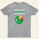 How To Get An Engineer's Attention T-Shirt