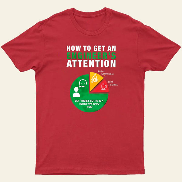 How To Get An Engineer's Attention T-Shirt