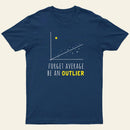 Forget Average Be An Outlier Funny Math Noirty Designs T-Shirt