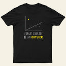 Forget Average Be An Outlier Funny Math Noirty Designs T-Shirt