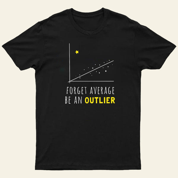 Forget Average Be An Outlier Funny Math Noirty Designs T-Shirt