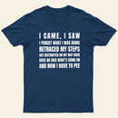 I Came, I Saw, I Have To Pee T-Shirt