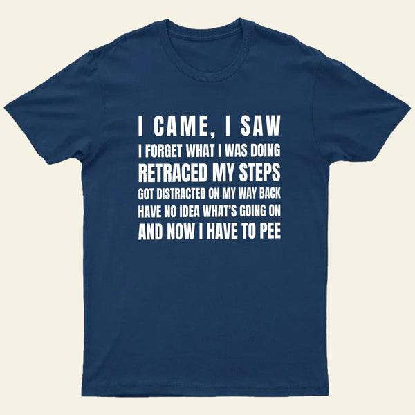 I Came, I Saw, I Have To Pee T-Shirt