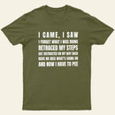 I Came, I Saw, I Have To Pee T-Shirt