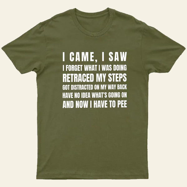 I Came, I Saw, I Have To Pee T-Shirt
