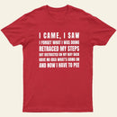 I Came, I Saw, I Have To Pee T-Shirt
