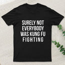 Surely Not Everybody Was Kung Fu Fighting Entrageek T-Shirt