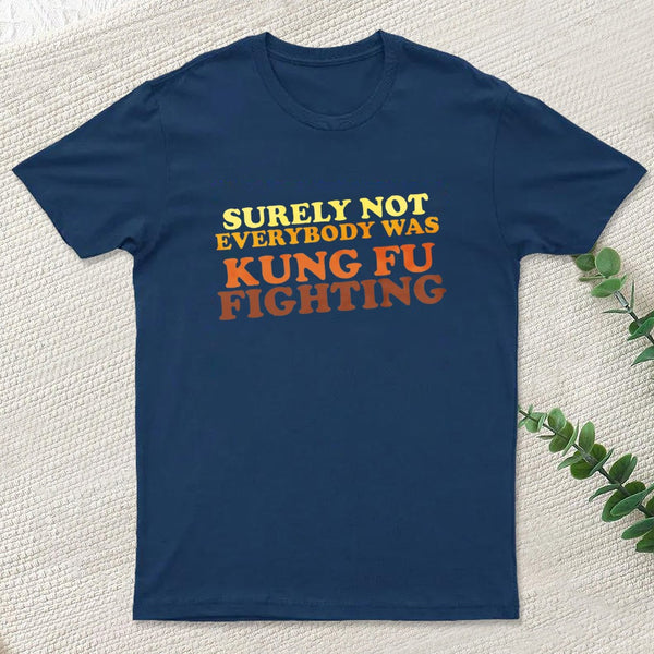 Surely Not Everybody Was Kung Fu Fighting Entrageek T-Shirt
