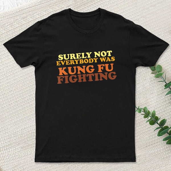Surely Not Everybody Was Kung Fu Fighting Entrageek T-Shirt