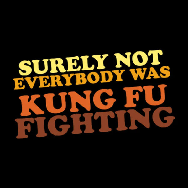 Surely Not Everybody Was Kung Fu Fighting Entrageek T-Shirt