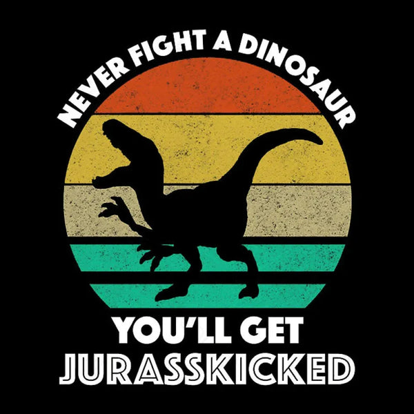 Never Fight A Dinosaur You'll Get Jurasskicked Entrageek T-Shirt