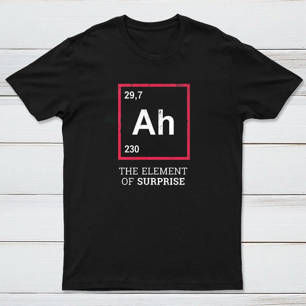 Ah The Element Of Surprise T-Shirt
