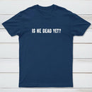 Is He Dead Yet Entrageek T-Shirt