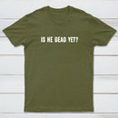 Is He Dead Yet Entrageek T-Shirt