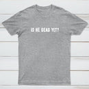 Is He Dead Yet Entrageek T-Shirt